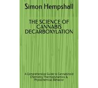 THE SCIENCE OF CANNA ECARBOXYLATION: A Comprehensive Guide to Cannabinoid Chemistry, Thermodynamics & Phytochemical Behavior
