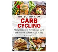 The Science of Carb Cycling: Burn Fat, Boost Energy, and Transform Your Body in Just 30 Days