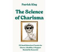 The Science of Charisma: 174 Small Behavioral Tweaks For Charm, Likability, and Rapport (Backed By Research) (How to be More Likable and Charismatic)