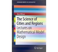 The Science of Cities and Regions: Lectures on Mathematical Model Design (SpringerBriefs in Geography)
