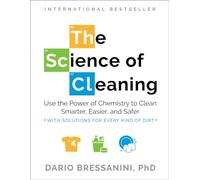 The Science of Cleaning: Use the Power of Chemistry to Clean Smarter, Easier and Safer- With Solutions for Every Kind of Dirt