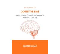 The Science of Cognitive Bias: How to Recognize and Reduce Thinking Errors