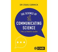 The Science of Communicating Science : The Ultimate Guide