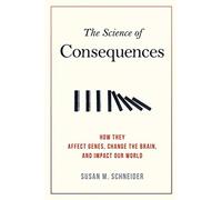 The Science of Consequences: How They Affect Genes, Change the Brain, and Impact Our World