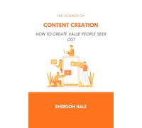 The Science of Content Creation: How to Create Value People Seek Out