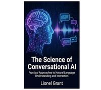 The Science of Conversational AI: Practical Approaches to Natural Language Understanding and Interaction