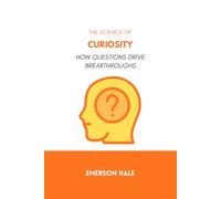 The Science of Curiosity: How Questions Drive Breakthroughs