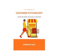 The Science of Customer Psychology: How Buyers Actually Decide