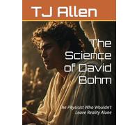 The Science of David Bohm: The Physicist Who Wouldn't Leave Reality Alone (The Science of Everything)