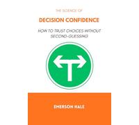 The Science of Decision Confidence: How to Trust Choices Without Second-Guessing
