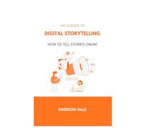 The Science of Digital Storytelling: How to Tell Stories Online