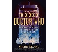 The Science of Doctor Who: The Scientific Facts Behind the Time Warps and Space Travels of the Doctor