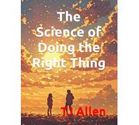 The Science of Doing the Right Thing: 174 (The Science of Everything)