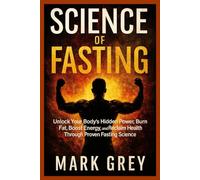 The Science of Fasting: Unlock Your Body’s Hidden Power, Burn Fat, Boost Energy, and Reclaim Health Through Proven Fasting Science (The Fasting Transformation Series)