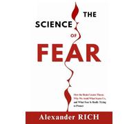 The Science of Fear: How the Brain Creates Threat, Why We Avoid What Scares Us, and What Fear Is Really Trying to Protect