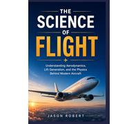THE SCIENCE OF FLIGHT: Understanding Aerodynamics, Lift Generation, and the Physics Behind Modern Aircraft