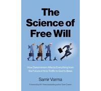 Science of Free Will, The : How Determinism Affects Everything from the Future of AI to Traffic to God to Bees