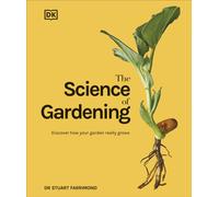 The Science of Gardening : Discover How Your Garden Really Grows