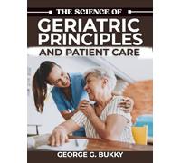 The Science of Geriatric Principles and Patient Care: A Detailed Handbook on Executing Evidence-Based Interventions, Managing Complex Case Studies, and Optimizing Health Outcomes for Aging Population