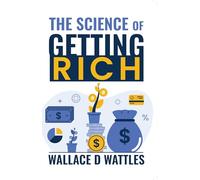 The Science of Getting Rich By Wallace D Wattles
