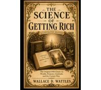The Science of Getting Rich (Illustrated): The Original 1910 Classic on Wealth, Purpose, Gratitude, and the Certain Way