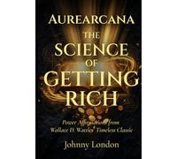 The Science of Getting Rich: Power Affirmations (Aurearcana Illuminated Manuscripts)