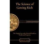 The Science of Getting Rich: The Original text with a Practical Guide to Wealth and Prosperity