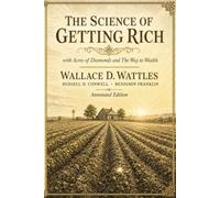 The Science of Getting Rich: with Acres of Diamonds and The Way to Wealth: Annotated Edition