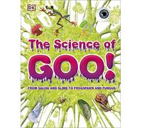 The Science of Goo! : From Saliva and Slime to Frogspawn and Fungus