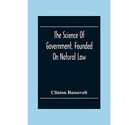 The Science Of Government, Founded On Natural Law