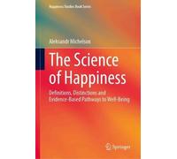 The Science of Happiness: Definitions, Distinctions and Evidence-Based Pathways to Well-Being (Happiness Studies Book Series)