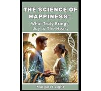 The Science of Happiness: What Truly Brings Joy to The Heart.: Explore proven habits and insights that create lasting joy, peace, and emotional well-being.