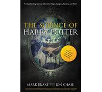 The Science of Harry Potter: The Spellbinding Science Behind the Magic, Gadgets, Potions, and More!