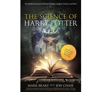 The Science of Harry Potter : The Spellbinding Science Behind the Magic, Gadgets, Potions, and More!
