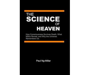 The Science of Heaven: How Consciousness Survives Death, What NDEs Reveal, and Why the Universe Remembers Us.