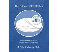 The Science of Ice Hockey: An Anthology of 28 Graphs for Kids, Teens, & Curious Adults