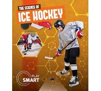 The Science of Ice Hockey (Play Smart)