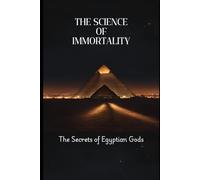 The Science of Immortality: The secrets of Egyptian Gods