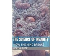 THE SCIENCE OF INSANITY: HOW THE MIND BREAKS (Health Care and Clinical Research)