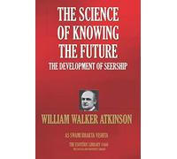 The Science Of Knowing The Future: The Development Of Seership (The Esoteric Library)