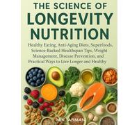 The Science of Longevity Nutrition: Healthy Eating, Anti-Aging Diets, Superfoods, Science-Backed Healthspan Tips, Weight Management, Disease ... Longer and Healthy: 1 (Healthy Living Series)