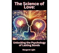 The Science of Love: Unlocking the Psychology of Lasting Bonds.: A Guide to Understanding What Shapes Deep and Lasting Connections in Relationships.