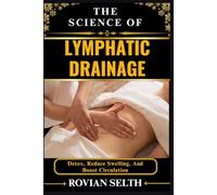 THE SCIENCE OF LYMPHATIC DRAINAGE: Detox, Reduce Swelling, And Boost Circulation