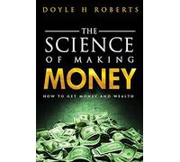 The Science of Making Money: How To Get Money & Wealth: Volume 1