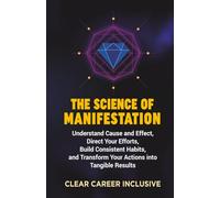 The Science of Manifestation: Understand Cause and Effect, Direct Your Efforts, Build Consistent Habits, and Transform Your Actions into Tangible Results: 2 (Spiritual Intelligence for Professionals)