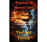 The Science of Martial Arts: How Physics, Chemistry, and Biology explains Combat