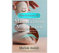 The Science of Mindfulness Meditation: How Awareness Transforms the Brain and Shapes Inner Peace (Science and Spirituality: The Wholeness Series)
