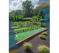 The Science of Miniature Golf: 128 (The Science of Everything)