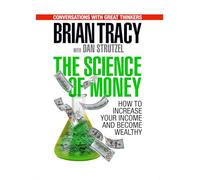 The Science of Money: How to Increase Your Income and Become Wealthy