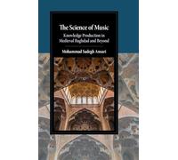 The Science of Music: Knowledge Production in Medieval Baghdad and Beyond (Cambridge Studies in Islamic Civilization)